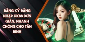 Đăng Ký Đăng Nhập UK88 Đơn Giản, Nhanh Chóng Cho Tân Binh