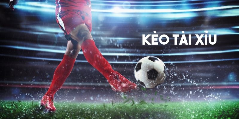Tổng quan về Kèo Tài Xỉu