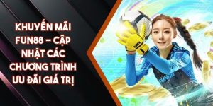 Khuyến Mãi Fun88 - Cập Nhật Các Chương Trình Ưu Đãi Giá Trị