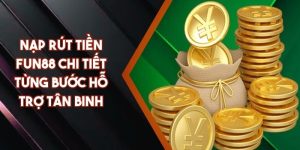 Nạp Rút Tiền FUN88 Chi Tiết Từng Bước Hỗ Trợ Tân Binh