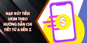 Nạp Rút Tiền UK88 Theo Hướng Dẫn Chi Tiết Từ A Đến Z